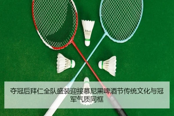 夺冠后拜仁全队盛装迎接慕尼黑啤酒节传统文化与冠军气质同框 | leyu